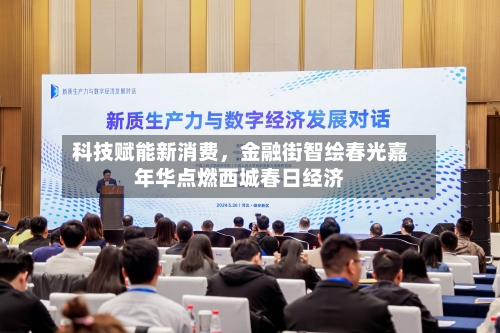 科技赋能新消费，金融街智绘春光嘉年华点燃西城春日经济-第1张图片