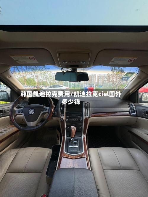 韩国凯迪拉克费用/凯迪拉克ciel国外多少钱-第2张图片