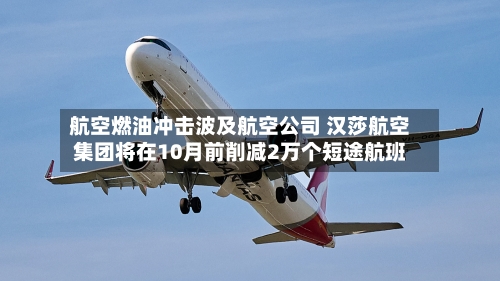 航空燃油冲击波及航空公司 汉莎航空集团将在10月前削减2万个短途航班-第1张图片