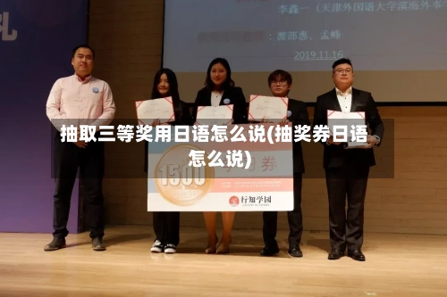 抽取三等奖用日语怎么说(抽奖券日语怎么说)-第2张图片