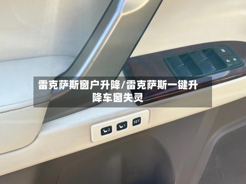 雷克萨斯窗户升降/雷克萨斯一键升降车窗失灵-第1张图片