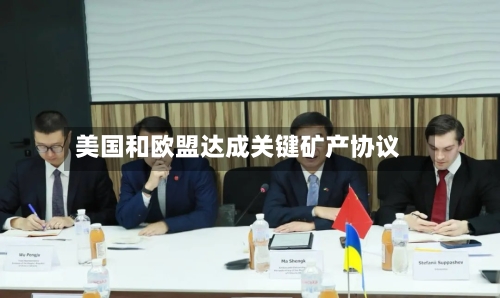 美国和欧盟达成关键矿产协议-第1张图片