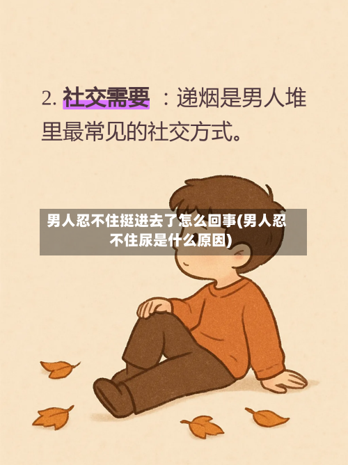 男人忍不住挺进去了怎么回事(男人忍不住尿是什么原因)-第1张图片