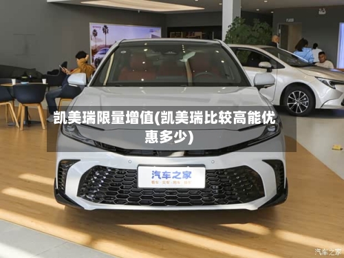 凯美瑞限量增值(凯美瑞比较高能优惠多少)-第1张图片