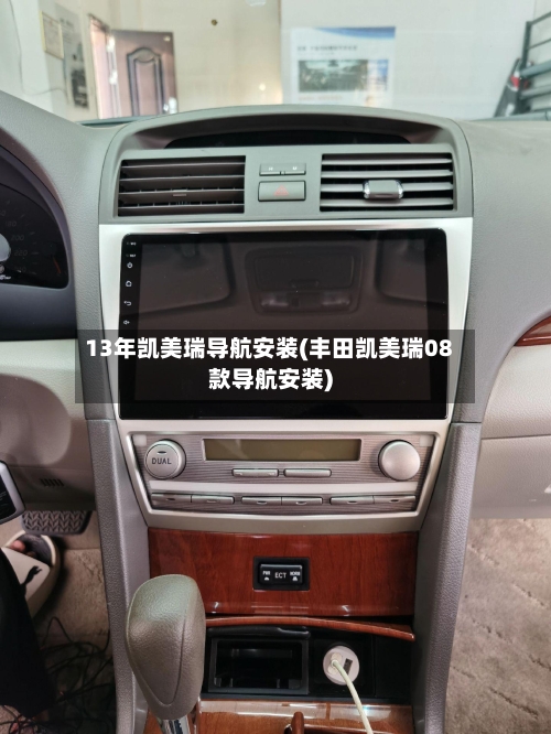 13年凯美瑞导航安装(丰田凯美瑞08款导航安装)-第1张图片