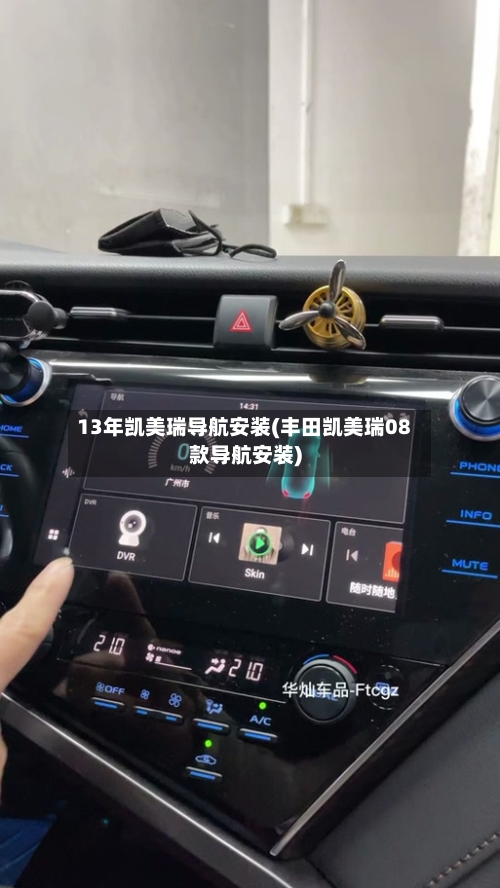13年凯美瑞导航安装(丰田凯美瑞08款导航安装)-第2张图片