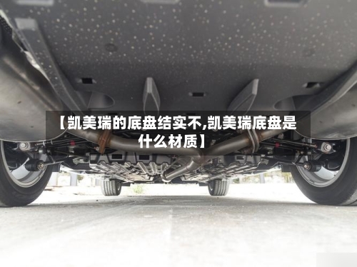 【凯美瑞的底盘结实不,凯美瑞底盘是什么材质】-第2张图片