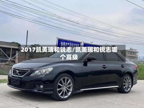 2017凯美瑞和锐志/凯美瑞和锐志哪个高级-第1张图片