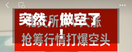 突然，做空了！-第1张图片