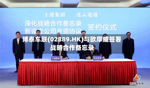 博泰车联(02889.HK)与欧摩威签署战略合作备忘录-第1张图片