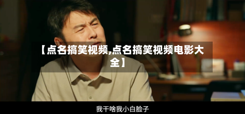 【点名搞笑视频,点名搞笑视频电影大全】-第2张图片