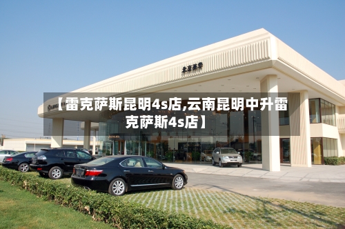 【雷克萨斯昆明4s店,云南昆明中升雷克萨斯4s店】-第1张图片