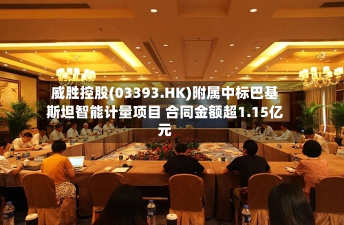 威胜控股(03393.HK)附属中标巴基斯坦智能计量项目 合同金额超1.15亿元-第1张图片