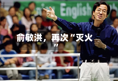 俞敏洪，再次“灭火	”-第1张图片