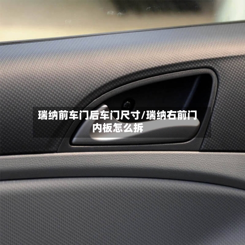 瑞纳前车门后车门尺寸/瑞纳右前门内板怎么拆-第1张图片