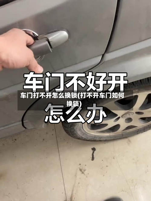 车门打不开怎么换锁(打不开车门如何换锁)-第2张图片