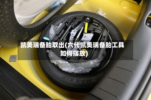 凯美瑞备胎取出(六代凯美瑞备胎工具如何摆放)-第3张图片