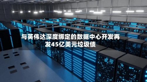 与英伟达深度绑定的数据中心开发再发45亿美元垃圾债-第2张图片