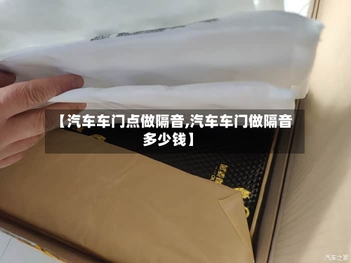 【汽车车门点做隔音,汽车车门做隔音多少钱】-第1张图片