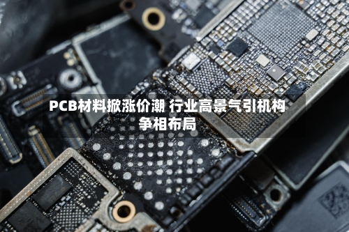 PCB材料掀涨价潮 行业高景气引机构争相布局-第2张图片