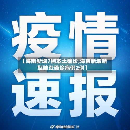 【海南新增7例本土确诊,海南新增新型肺炎确诊病例2例】-第3张图片