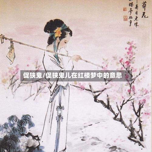 促狭鬼/促狭鬼儿在红楼梦中的意思-第2张图片