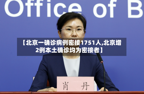 【北京一确诊病例密接1751人,北京增2例本土确诊均为密接者】-第3张图片