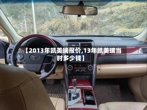 【2013年凯美瑞报价,13年凯美瑞当时多少钱】-第1张图片