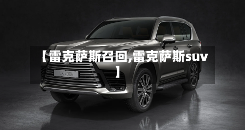 【雷克萨斯召回,雷克萨斯suv】-第3张图片