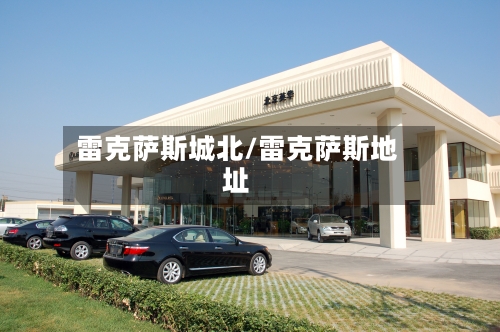 雷克萨斯城北/雷克萨斯地址-第2张图片