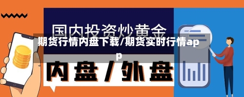 期货行情内盘下载/期货实时行情app-第3张图片