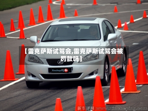 【雷克萨斯试驾会,雷克萨斯试驾会被罚款吗】-第1张图片