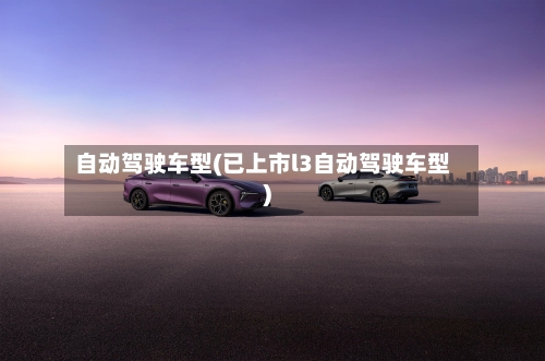 自动驾驶车型(已上市l3自动驾驶车型)-第1张图片