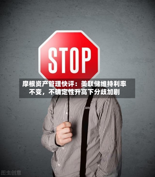 摩根资产管理快评：美联储维持利率不变，不确定性升高下分歧加剧-第2张图片