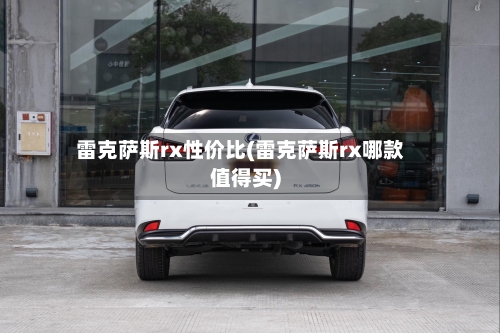 雷克萨斯rx性价比(雷克萨斯rx哪款值得买)-第3张图片