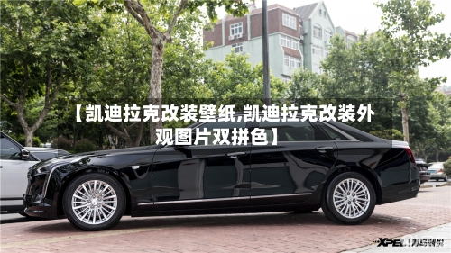 【凯迪拉克改装壁纸,凯迪拉克改装外观图片双拼色】-第2张图片
