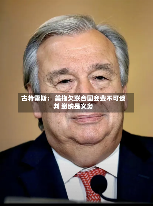 古特雷斯： 美拖欠联合国会费不可谈判 缴纳是义务-第3张图片