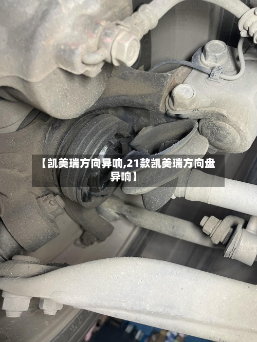 【凯美瑞方向异响,21款凯美瑞方向盘异响】-第1张图片