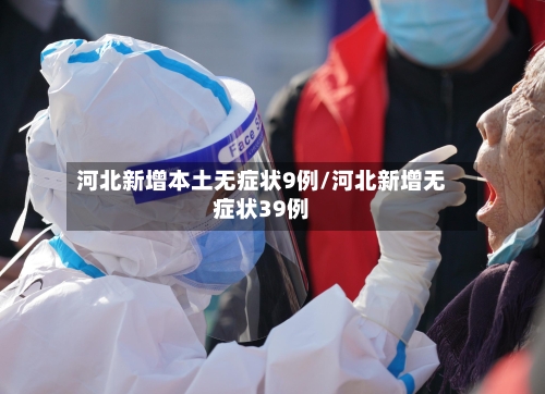 河北新增本土无症状9例/河北新增无症状39例-第3张图片