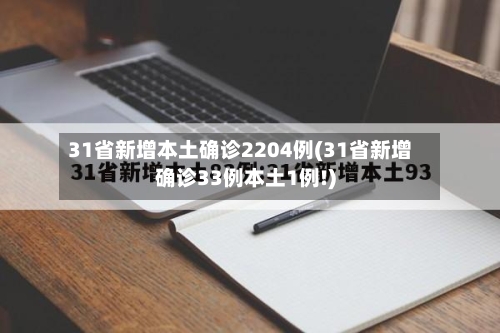 31省新增本土确诊2204例(31省新增确诊33例本土1例!)-第1张图片