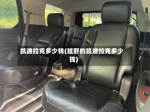 凯迪拉克多少钱(越野的凯迪拉克多少钱)-第1张图片