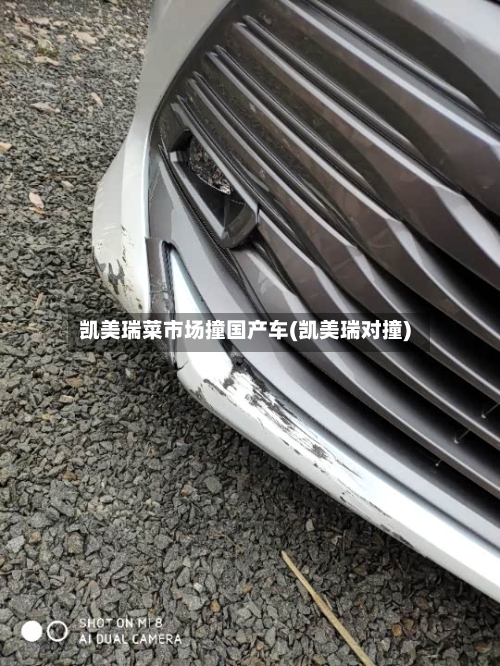凯美瑞菜市场撞国产车(凯美瑞对撞)-第1张图片