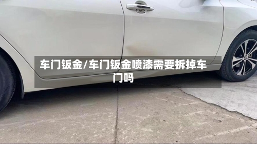 车门钣金/车门钣金喷漆需要拆掉车门吗-第1张图片