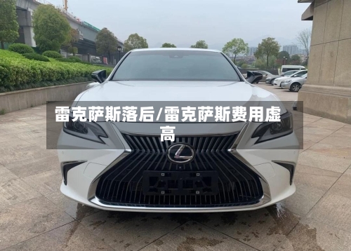 雷克萨斯落后/雷克萨斯费用虚高-第1张图片