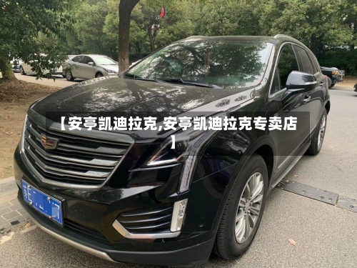 【安亭凯迪拉克,安亭凯迪拉克专卖店】-第1张图片