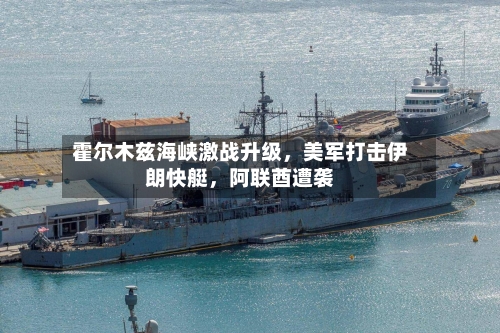 霍尔木兹海峡激战升级	，美军打击伊朗快艇，阿联酋遭袭-第2张图片