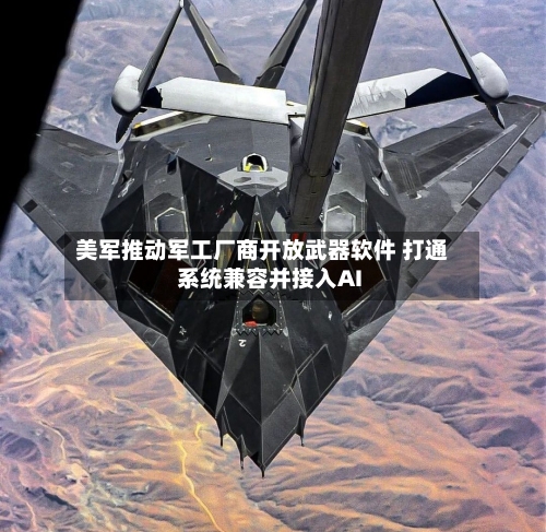 美军推动军工厂商开放武器软件 打通系统兼容并接入AI-第1张图片