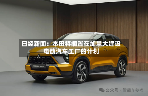 日经新闻：本田将搁置在加拿大建设电动汽车工厂的计划-第3张图片