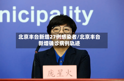 北京丰台新增27例感染者/北京丰台新增确诊病例轨迹-第2张图片