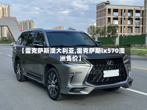 【雷克萨斯澳大利亚,雷克萨斯lx570澳洲售价】-第1张图片